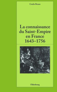 Guido Braun — La connaissance du Saint-Empire en France du baroque aux Lumières 1643-1756