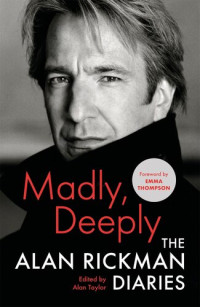 Alan Rickman, Alan Taylor and Emma Thompson — Madly, Deeply: The Alan Rickman Diaries