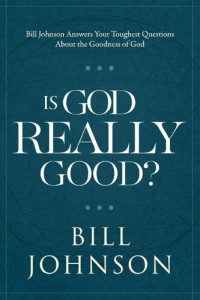 Bill Johnson — Is God Really Good?: Bill Johnson Answers Your Toughest Questions about the Goodness of God