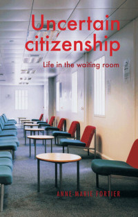 Anne-Marie Fortier — Uncertain Citizenship: Life in the Waiting Room