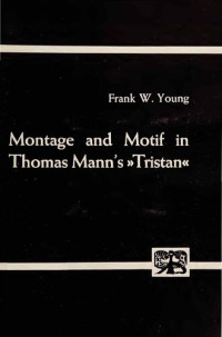 Frank W. Young — Montage and Motif in Thomas Mann's "Tristan"