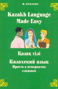 Кубаева И. [ Ираида Кубаева ] — Казахский язык: просто о невероятно сложном. Kazakh language made easy