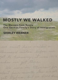 Shirley Werner — Mostly We Walked: The Werners from Russia—One German Family's Story of Immigration