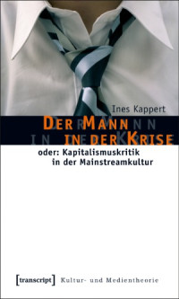 Kappert, Ines — Der Mann in der Krise : oder: Eine konservative Kapitalismuskritik in der Mainstreamkultur