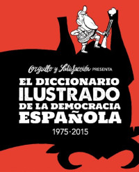 Orgullo y Satisfacción — El diccionario ilustrado de la democracia española (1975-2015)