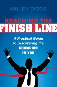 Kallen Diggs — Reaching the Finish Line : A Practical Guide to Discovering the Champion in You