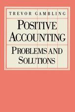 Trevor Gambling (auth.) — Positive Accounting: Problems and Solutions