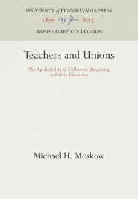 Michael H. Moskow — Teachers and Unions: The Applicability of Collective Bargaining to Public Education