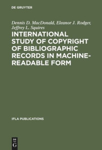 Dennis D. MacDonald; Eleanor J. Rodger; Jeffrey L. Squires — International Study of Copyright of Bibliographic Records in Machine-Readable Form: A Report Prepared for the International Federation of Library Associations and Institutions