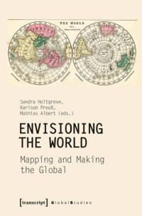 Sandra Holtgreve, Karlson Preuß, Mathias Albert — Envisioning The World: Mapping And Making The Global