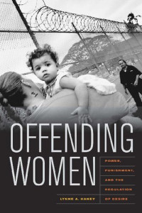 Lynne Haney — Offending Women: Power, Punishment, and the Regulation of Desire