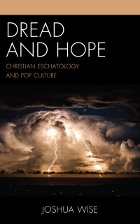Joshua Wise — Dread and Hope: Christian Eschatology and Pop Culture