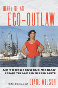 Diane Wilson — Diary of an Eco-Outlaw: An Unreasonable Woman Breaks the Law for Mother Earth