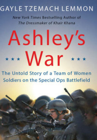 Lemmon, Gayle Tzemach — Ashley's War: The Untold Story of a Team of Women Soldiers on the Special Ops Battlefield