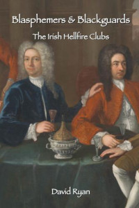 Ryan, David — Blasphemers & Blackguards: The Irish Hellfire Clubsby