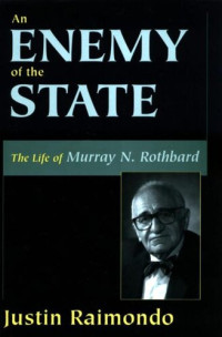 Raimondo, Justin — An Enemy of the State: The Life of Murray N. Rothbard