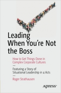 Roger Strathausen — Leading When You're Not the Boss: How to Get Things Done in Complex Corporate Cultures