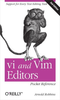 Arnold Robbins — vi and Vim Editors Pocket Reference: Support for every text editing task