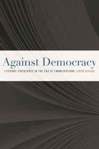 Simon During — Against Democracy: Literary Experience in the Era of Emancipations