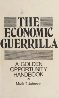 Mark T. Johnson — The Economic Guerrilla: A Golden Opportunity Handbook