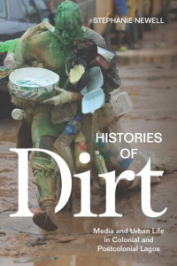 Stephanie Newell — Histories of Dirt: Media and Urban Life in Colonial and Postcolonial Lagos