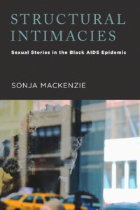 Sonja Mackenzie — Structural Intimacies: Sexual Stories in the Black AIDS Epidemic