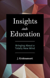 Krishnamurti — Insights into Education: Bringing About a Totally New Mind
