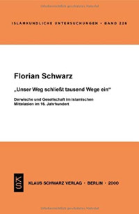 Florian Schwarz — Unser Weg schliesst tausend Wege ein: Derwische und Gesellschaft im islamischen Mittelasien im 16. Jahrhundert