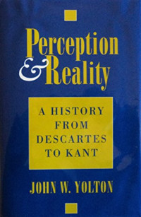 John W. Yolton — Perception & Reality: A History from Descartes to Kant