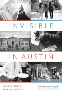 Javier Auyero (editor); Loïc Wacquant (editor) — Invisible in Austin: Life and Labor in an American City