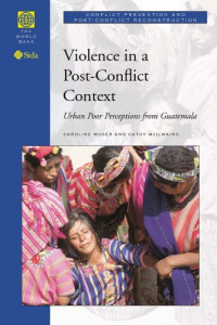 Caroline O. N. Moser, Cathy McIlwaine — Violence in a Post-Conflict Context: Urban Poor Perceptions from Guatemala (Conflict Prevention and Post-Conflict Reconstruction)