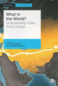 Mathias Albert (editor); Tobias Werron (editor) — What in the World?: Understanding Global Social Change