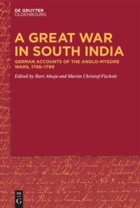 Ravi Ahuja (editor); Martin Christof-Füchsle (editor) — A Great War in South India: German Accounts of the Anglo-Mysore Wars, 1766-1799