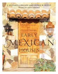 G. Richard Garrison, George W. Rustay — Early Mexican Houses A Book of Photographs and Measured Drawing