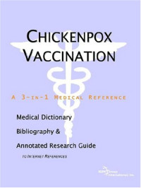 ICON Health Publications — Chickenpox Vaccination - A Medical Dictionary, Bibliography, and Annotated Research Guide to Internet References