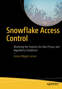 Jessica Megan Larson — Snowflake Access Control: Mastering the Features for Data Privacy and Regulatory Compliance