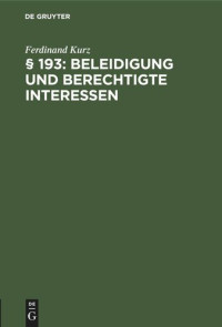 Ferdinand Kurz — § 193: Beleidigung und berechtigte Interessen: Eine Sammlung von 40 strafrechtlichen Fällen nach der Spruchpraxis des Bayer. Obersten Landesgerichts