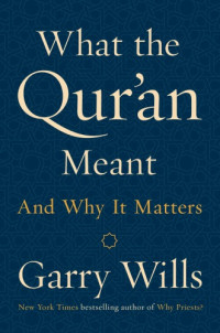 Wills, Garry — What the Qurʼan meant and why it matters
