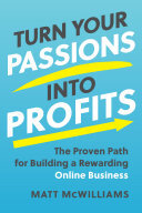 Matt McWilliams — Turn Your Passions into Profits: The Proven Path for Building a Rewarding Online Business