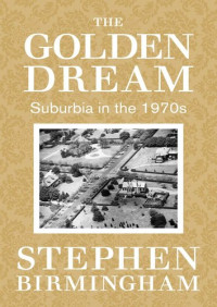Stephen Birmingham — The Golden Dream: Suburbia in the 1970s