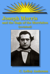 C. Leroy Anderson — Joseph Morris : And the Saga of the Morrisites Revisited