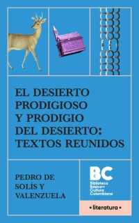 Pedro de Solís y Valenzuela — El desierto prodigioso y prodigio del desierto: textos reunidos