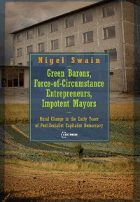 Nigel Swain — Green Barons, Force-of-circumstance Entrepreneurs, Impotent Mayors: Rural Change in the Early Years of Post-socialist Capitalist Democracy