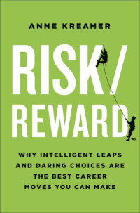Kreamer, Anne — Risk/reward: why intelligent leaps and daring choices are the best career moves you can make