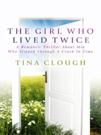Clough, Tina — The Girl Who Lived Twice: a Romantic Thriller About Mia Who Slipped Through A Crack In Time