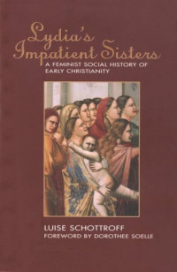 Luise Schottroff — Lydia's Impatient Sisters: A Feminist Social History of Early Christianity