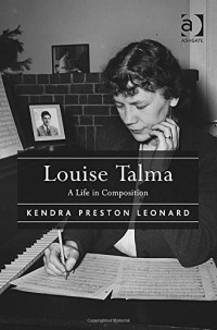 Kendra Preston Leonard — Louise Talma: A Life in Composition