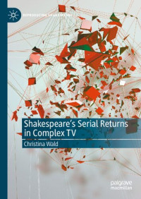 Christina Wald — Shakespeare’s Serial Returns in Complex TV