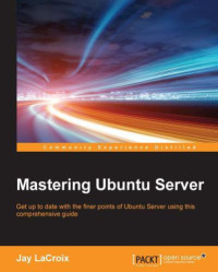 LaCroix, Jay — Mastering Ubuntu Server: get up to date with the finer points of Ubuntu Server using this comprehensive guide