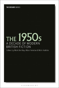 Nick Bentley; Alice Ferrebe; Nick Hubble (editors) — The 1950s: A Decade of Modern British Fiction